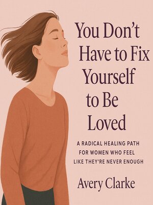 cover image of You Don't Have to Fix Yourself to Be Loved